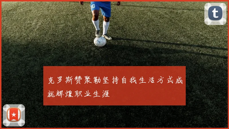 克罗斯赞聚勒坚持自我生活方式成就辉煌职业生涯