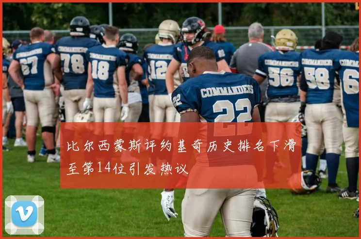 比尔西蒙斯评约基奇历史排名下滑至第14位引发热议
