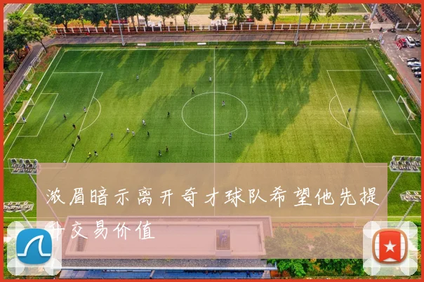 浓眉暗示离开奇才球队希望他先提升交易价值