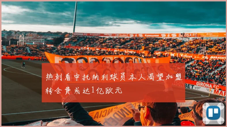 热刺看中托纳利球员本人渴望加盟转会费或达1亿欧元