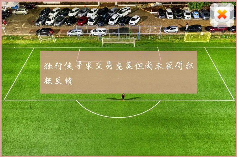 独行侠寻求交易克莱但尚未获得积极反馈