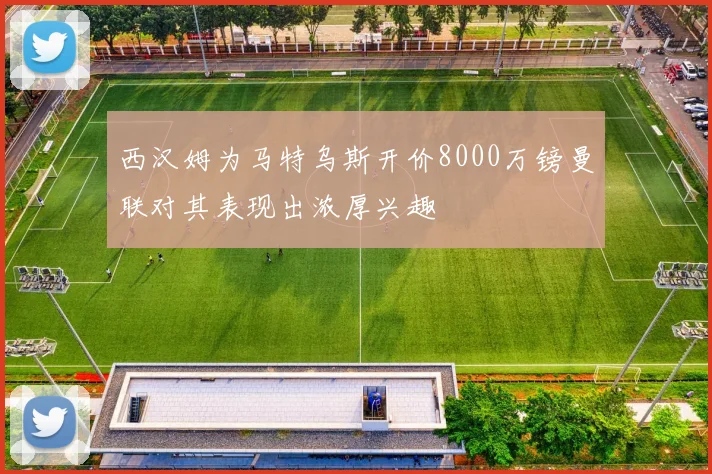 西汉姆为马特乌斯开价8000万镑曼联对其表现出浓厚兴趣